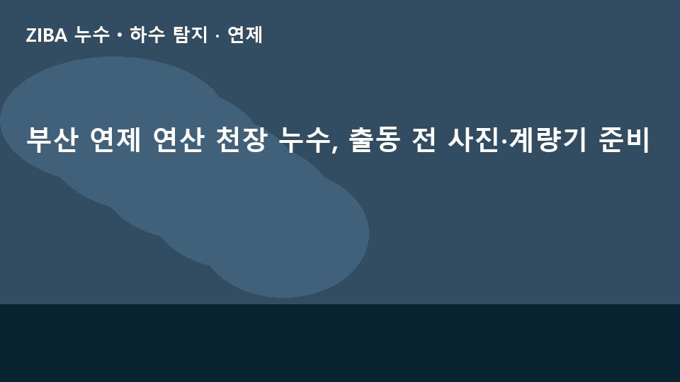 부산 연제 연산 천장 누수, 출동 전 사진·계량기 준비