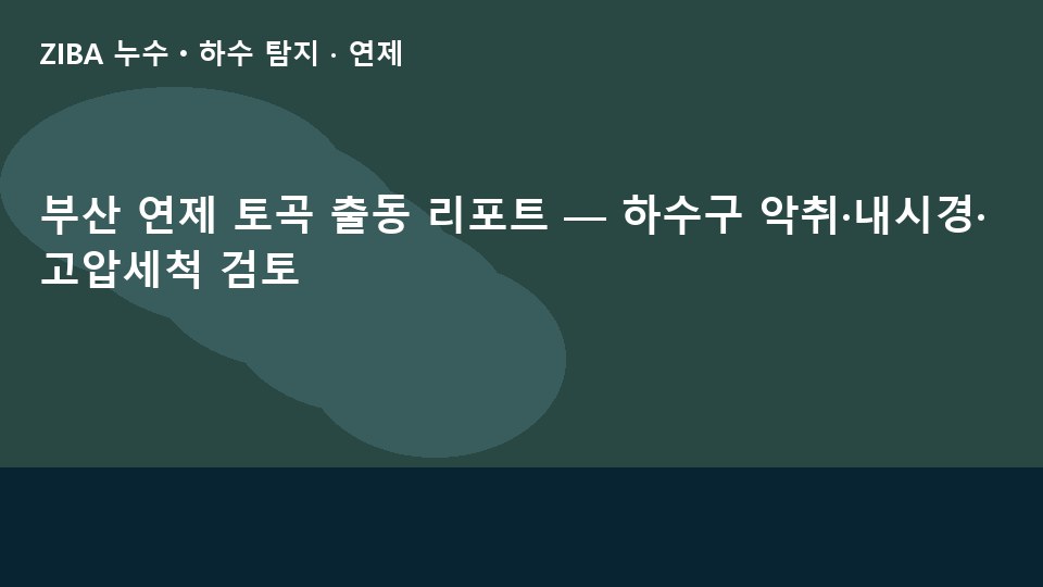 부산 연제 토곡 출동 리포트 — 하수구 악취·내시경·고압세척 검토
